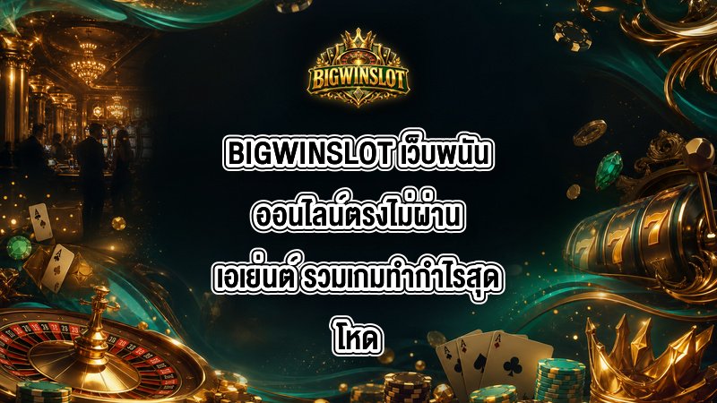 BIGWINSLOT เว็บพนันออนไลน์ตรงไม่ผ่านเอเย่นต์